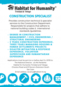 Construction Specialist provides construction technical and specialist services to the Construction Department, and is responsible for projects that adhere to national building codes and international standards and guidelines. Degree in Construction Management, Civil/Structural engineering, with 5 years construction experience and three years managing housing and human settlement projects. Disaster mitigation and response experience, volunteer supervision and humanitarian experience would be an asset. Applications are due by April 14, 2019, and should be sent to The National Director, c/o Ms. Pandohie, Habitat for Humanity Trinidad and Tobago, Chootoo Road & El Socorro Extension South, San Juan. Email address: vacancy@habitat-tt.org
